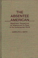The Absentee American: Repatriates' Perspectives on America and Its Place in the Contemporary World