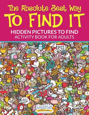 The Absolute Best Way to Find It...Hidden Pictures to Find Activity Book for Adults - Smarter Activity Books