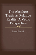 The Absolute Truth vs. Relative Reality: A Vedic Perspective