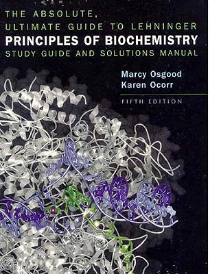 The Absolute, Ultimate Guide to Lehninger Principles of Biochemistry: Study Guide and Solutions Manual: Study Guide and Solutions Manual - Osgood, Marcy, and Ocorr, Karen, and Nelson, David L.