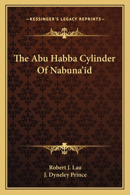 The Abu Habba Cylinder of Nabuna'id - Lau, Robert J, and Prince, J Dyneley (Introduction by)