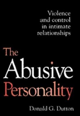 The Abusive Personality: Violence and Control in Intimate Relationships - Dutton, Donald G, Ph.D.