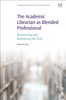 The Academic Librarian as Blended Professional: Reassessing and Redefining the Role - Perini, Michael