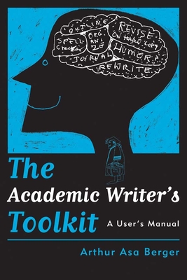 The Academic Writer's Toolkit: A User's Manual - Berger, Arthur Asa, Dr.