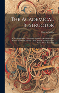 The Academical Instructor: A New Copy-book Containing Alphabets Of Round-text: Round-hand Et Currency: With Several New Specimens Never Before Published