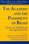 The Academy and the Possibility of Belief: Essays on Intellectual and Spiritual Life