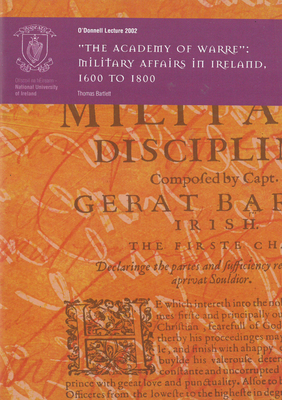 'The Academy of Warre': Military Affairs in Ireland, 1600 to 1800: The O'Donnell Lecture 2002 - Bartlett, Thomas