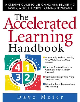 The Accelerated Learning Handbook: A Creative Guide to Designing and Delivering Faster, More Effective Training Programs - Meier, Dave