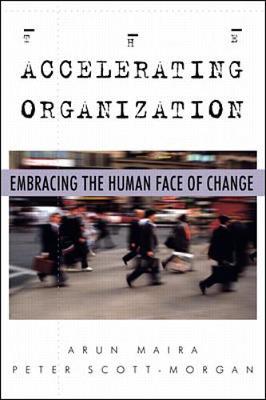 The Accelerating Organization: Embracing the Human Face of Change - Maira, Arun, and Scott-Morgan, Peter