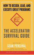 The Accelerator Survival Guide: How to lead, design and execute great programs