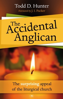 The Accidental Anglican: The Surprising Appeal Of The Liturgical Church - Hunter, Todd