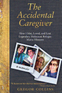 The Accidental Caregiver: How I Met, Loved, and Lost Legendary Holocaust Refugee Maria Altmann