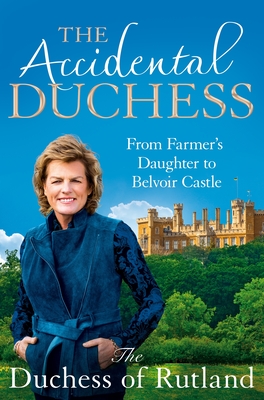 The Accidental Duchess: From Farmer's Daughter to Belvoir Castle - Rutland, Emma Manners, Duchess of