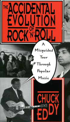 The Accidental Evolution of Rock 'n' Roll: A Misguided Tour Through Popular Music - Eddy, Chuck