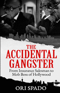 The Accidental Gangster: From Insurance Salesman to Mob Boss of Hollywood