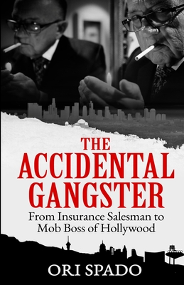 The Accidental Gangster: From Insurance Salesman to Mob Boss of Hollywood - Spado, Ori, and Griffin, Dennis N