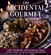 The Accidental Gourmet Weekends and Holidays: Festive Meals for Family and Friends