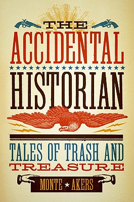 The Accidental Historian: Tales of Trash and Treasure - Akers, Monte
