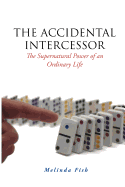 The Accidental Intercessor: The Supernatural Power of an Ordinary Life