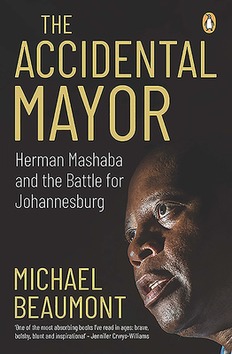 The Accidental Mayor: Herman Mashaba and the Battle for Johannesburg - Beaumont, Michael