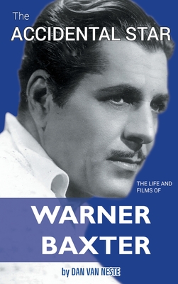 The Accidental Star - The Life and Films of Warner Baxter (hardback) - Van Neste, Dan