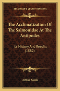 The Acclimatization of the Salmonidae at the Antipodes: Its History and Results (1882)