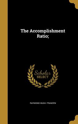 The Accomplishment Ratio; - Franzen, Raymond Hugh