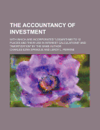 The Accountancy of Investment; With Which Are Incorporated Logarithms to 12 Places and Their Use in Interest Calculations and Amortization