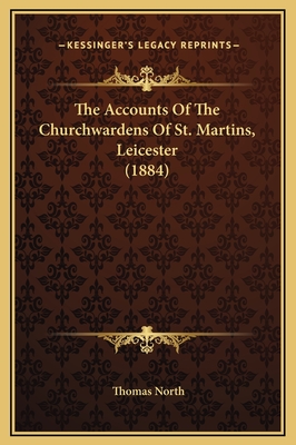 The Accounts of the Churchwardens of St. Martins, Leicester (1884) - North, Thomas (Editor)