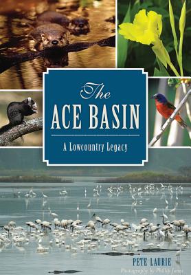The Ace Basin: A Lowcountry Legacy - Laurie, Pete, and Jones, Phillip, Secretary (Photographer)