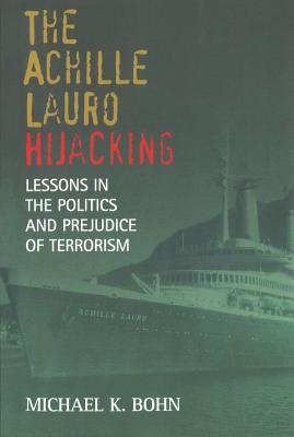 The Achille Lauro Hijacking: Lessons in the Politics and Prejudice of Terrorism - Bohn, Michael K