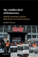 The Achilles Heel of Democracy: Judicial Autonomy and the Rule of Law in Central America