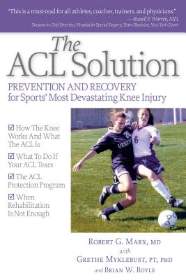 The ACL Solution - Marx, Robert G, MD, and Mykleburst, Grethe, PT, PhD