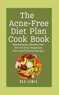 The Acne-Free Diet Plan Cook Book: Maintaining a Healthy Diet Free of Acne: Important Facts and Delicious Recipes