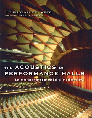 The Acoustics of Performance Halls: Spaces for Music from Carnegie Hall to the Hollywood Bowl - Jaffe, J Christopher, and Beranek, Leo L (Foreword by)