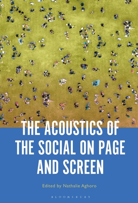 The Acoustics of the Social on Page and Screen - Aghoro, Nathalie (Editor)