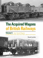 The Acquired Wagons of British Railways Volume 5: Open Goods Wagons (including Medium Goods, High Goods, Hybars, Shocks and PW Opens)