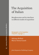 The Acquisition of Italian: Morphosyntax and its Interfaces in Different Modes of Acquisition