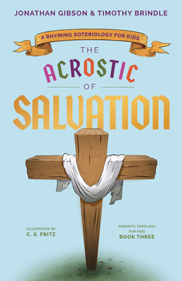 The Acrostic of Salvation: A Rhyming Soteriology for Kids - Gibson, Jonathan, and Brindle, Timothy