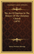 The Act of Baptism in the History of the Christian Church (1879)