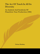 The Act Of Touch In All Its Diversity: An Analysis And Synthesis Of Pianoforte Tone Production (1903)