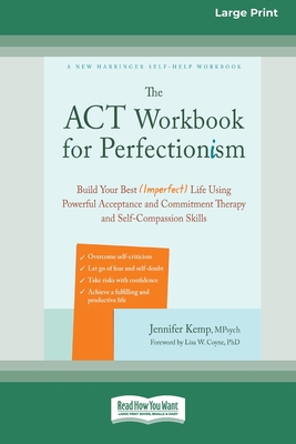 The ACT Workbook for Perfectionism: Build Your Best (Imperfect) Life Using Powerful Acceptance and Commitment Therapy and Self-Compassion Skills [Large Print 16 Pt Edition] - Kemp, Jennifer