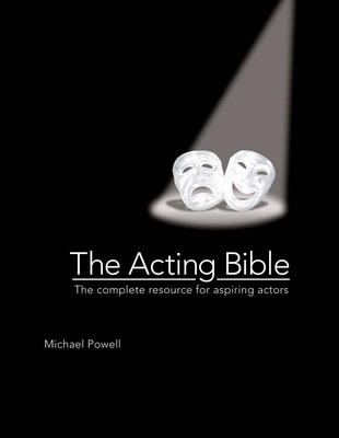 The Acting Bible: The Complete Resource for Aspiring Actors - Powell, Michael