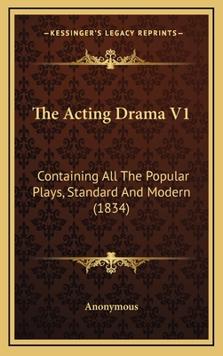 The Acting Drama V1: Containing All the Popular Plays, Standard and Modern (1834) - Anonymous