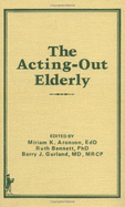The Acting-Out Elderly: Issues for Helping Professionals