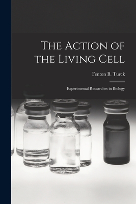 The Action of the Living Cell; Experimental Researches in Biology - Turck, Fenton B (Fenton Benedict) 1 (Creator)