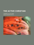 The Active Christian: A Series of Lectures