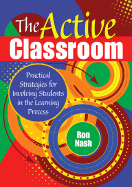 The Active Classroom: Practical Strategies for Involving Students in the Learning Process - Nash, Ron