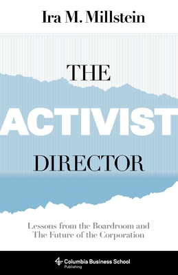 The Activist Director: Lessons from the Boardroom and the Future of the Corporation - Millstein, Ira