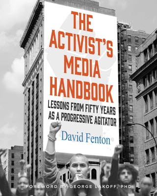 The Activist's Media Handbook: Lessons from Fifty Years as a Progressive Agitator - Fenton, David